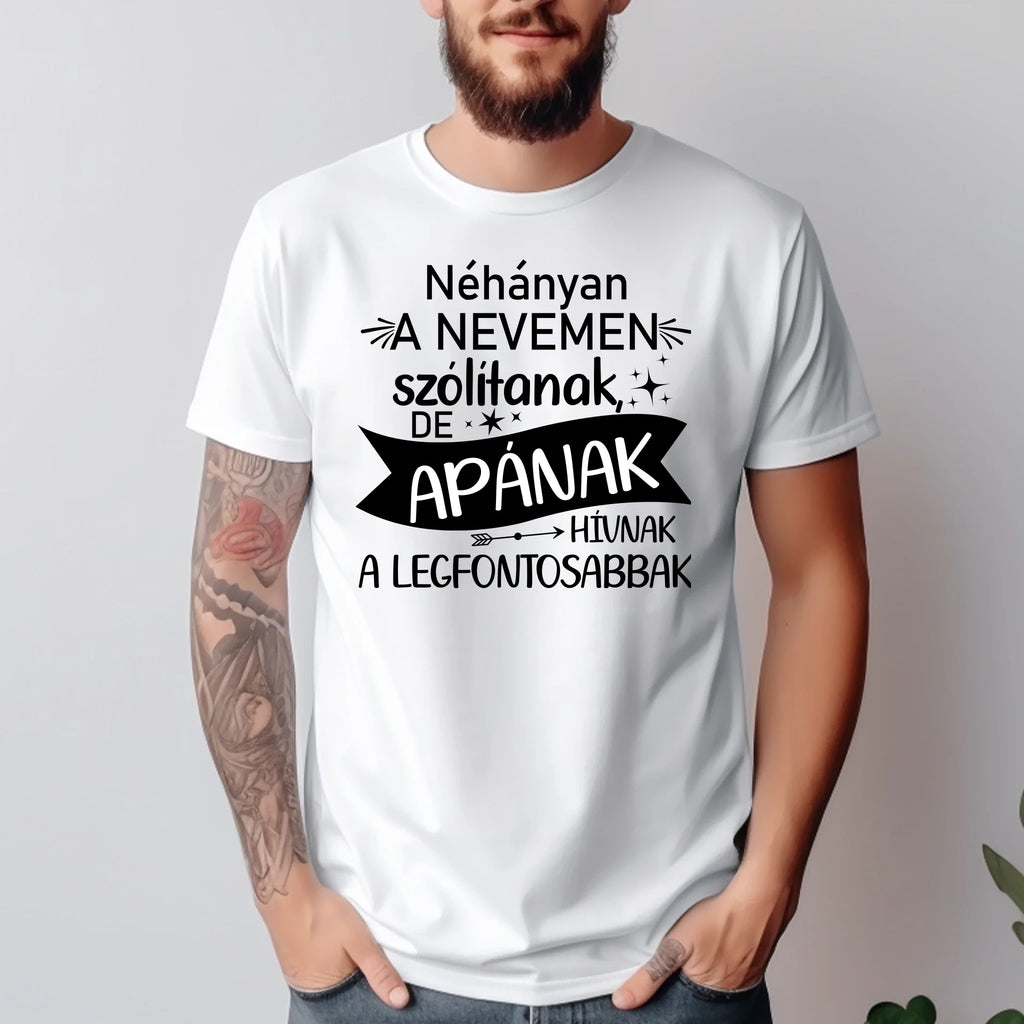 Néhányan a nevemen szólítanak, de apának hívnak a legfontosabbak egyedi póló apának - Ajándékverzum