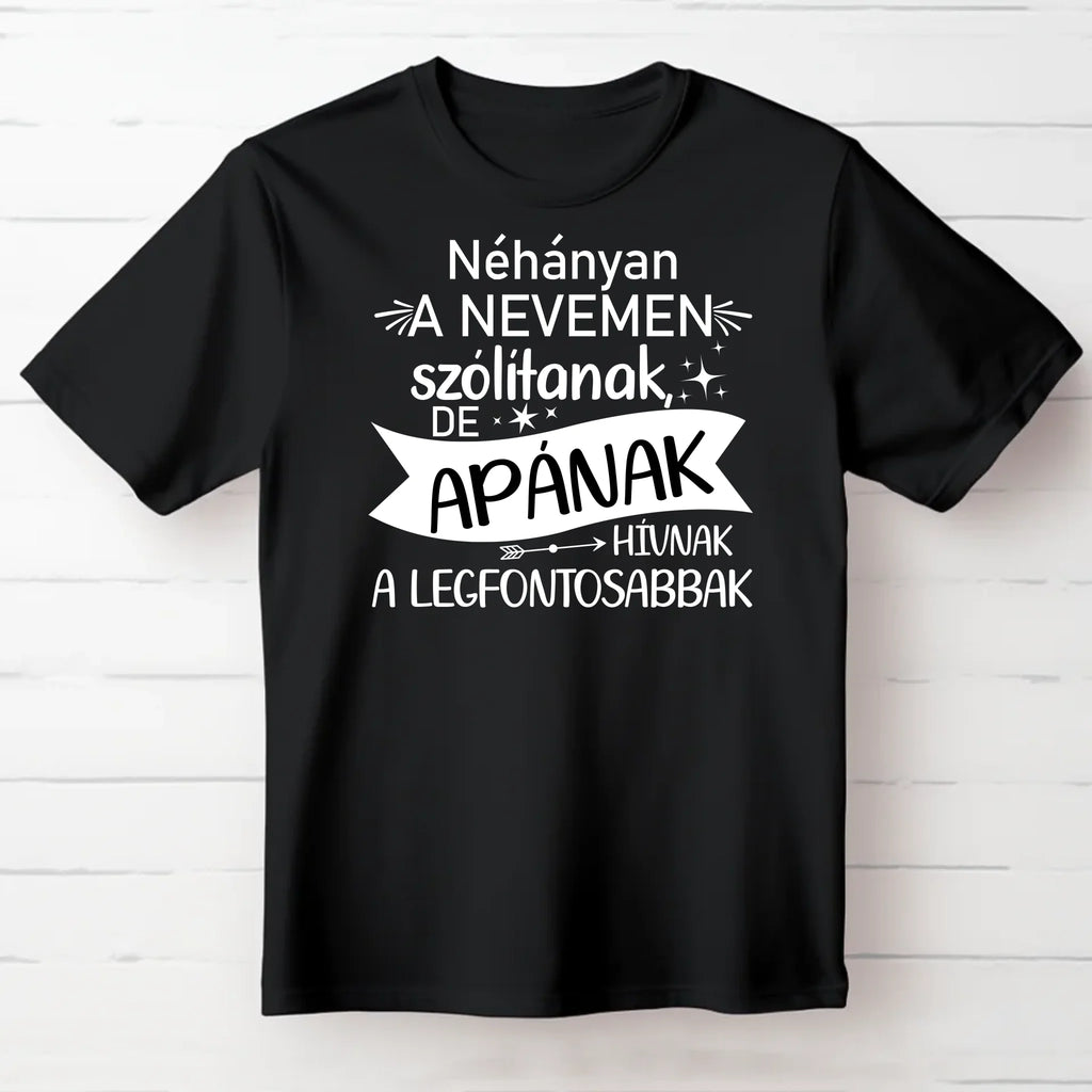 Néhányan a nevemen szólítanak, de apának hívnak a legfontosabbak egyedi póló apának - Ajándékverzum