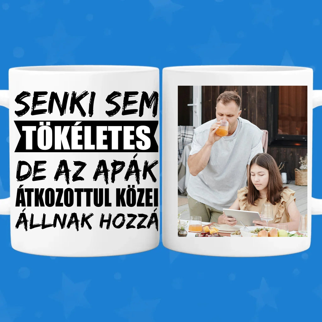 Senki sem tökéletes, de az apák átkozottul közel állnak hozzá egyedi fényképes bögre apának - Ajándékverzum