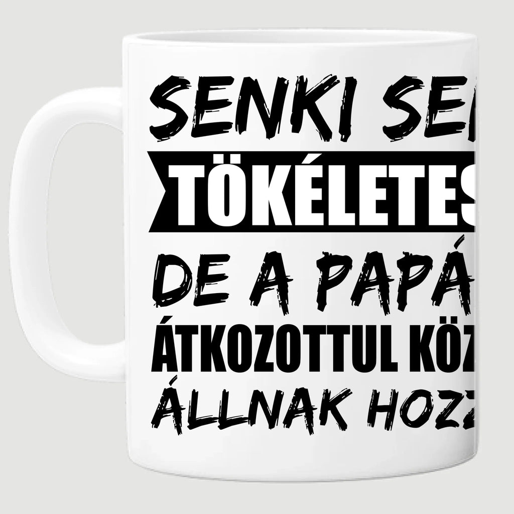 Senki sem tökéletes, de a papák átkozottul közel állnak hozzá egyedi fényképes bögre papának - Ajándékverzum
