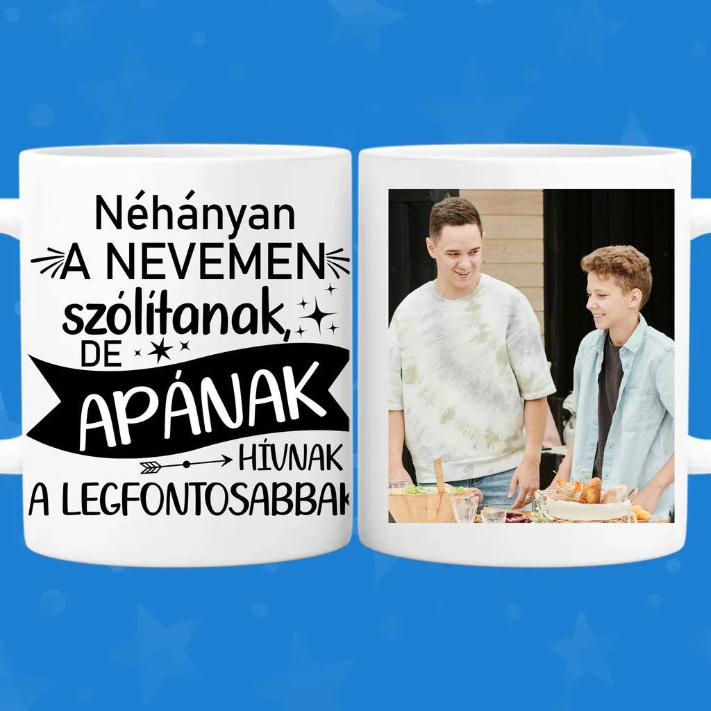 Néhányan a nevemen szólítanak, de apának hívnak a legfontosabbak - egyedi fényképes bögre apának - Ajándékverzum
