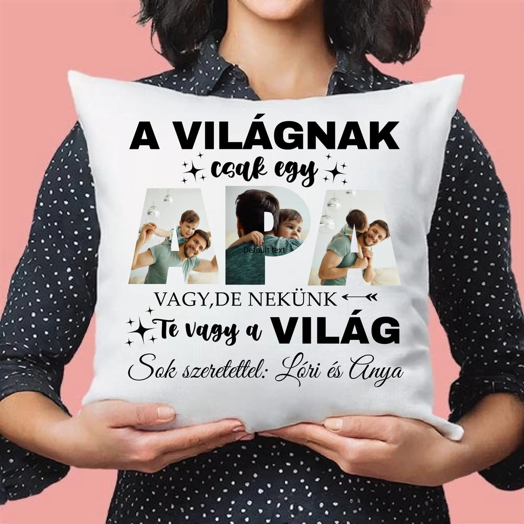 A világnak csak egy apa vagy, de nekünk Te vagy a világ - egyedi fényképes párna apának - Ajándékverzum