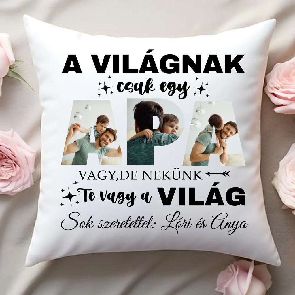 A világnak csak egy apa vagy, de nekünk Te vagy a világ - egyedi fényképes párna apának - Ajándékverzum