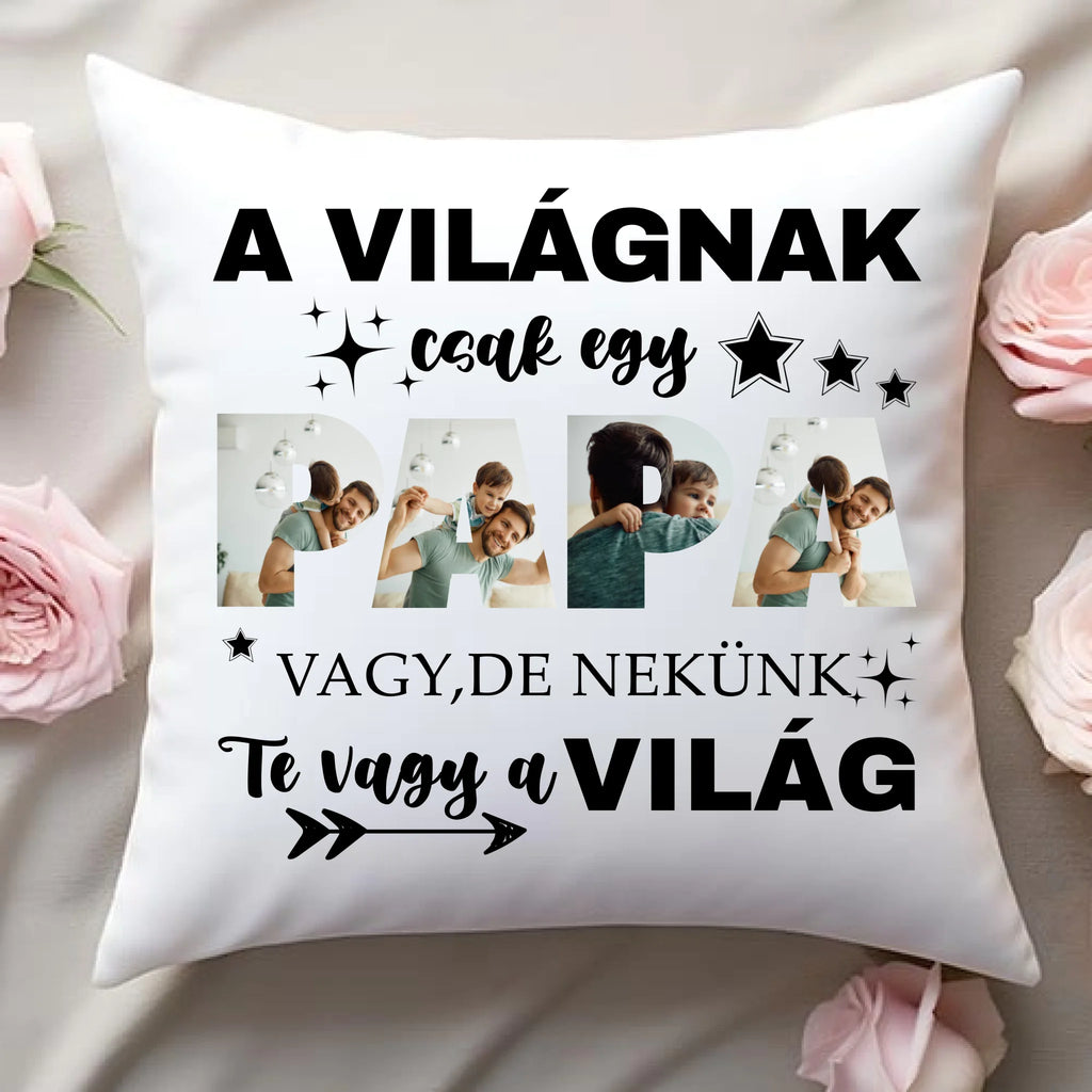A világnak csak egy papa vagy, de nekünk Te vagy a világ - egyedi fényképes párna papának - Ajándékverzum