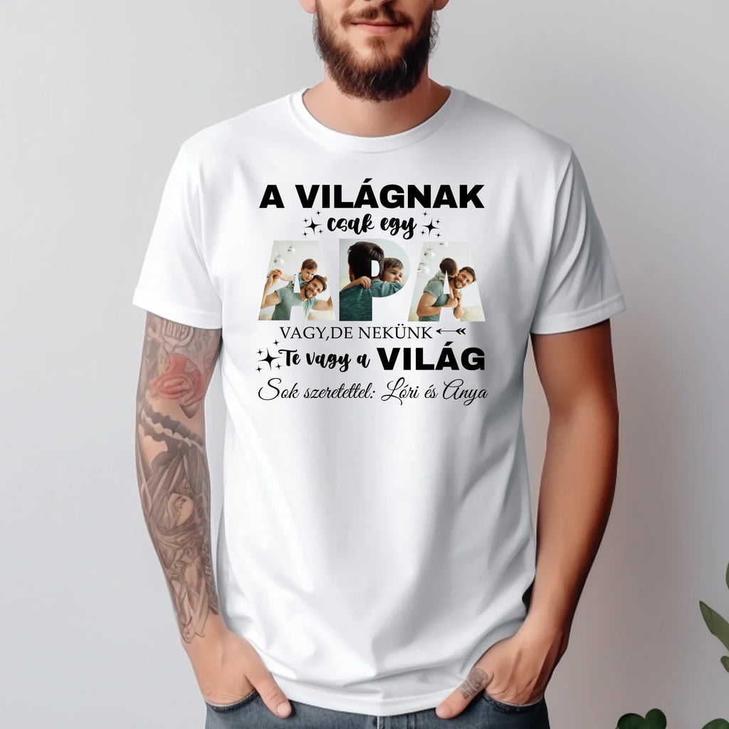 A világnak csak egy apa vagy, de nekünk Te vagy a világ - egyedi fényképes póló apának - Ajándékverzum