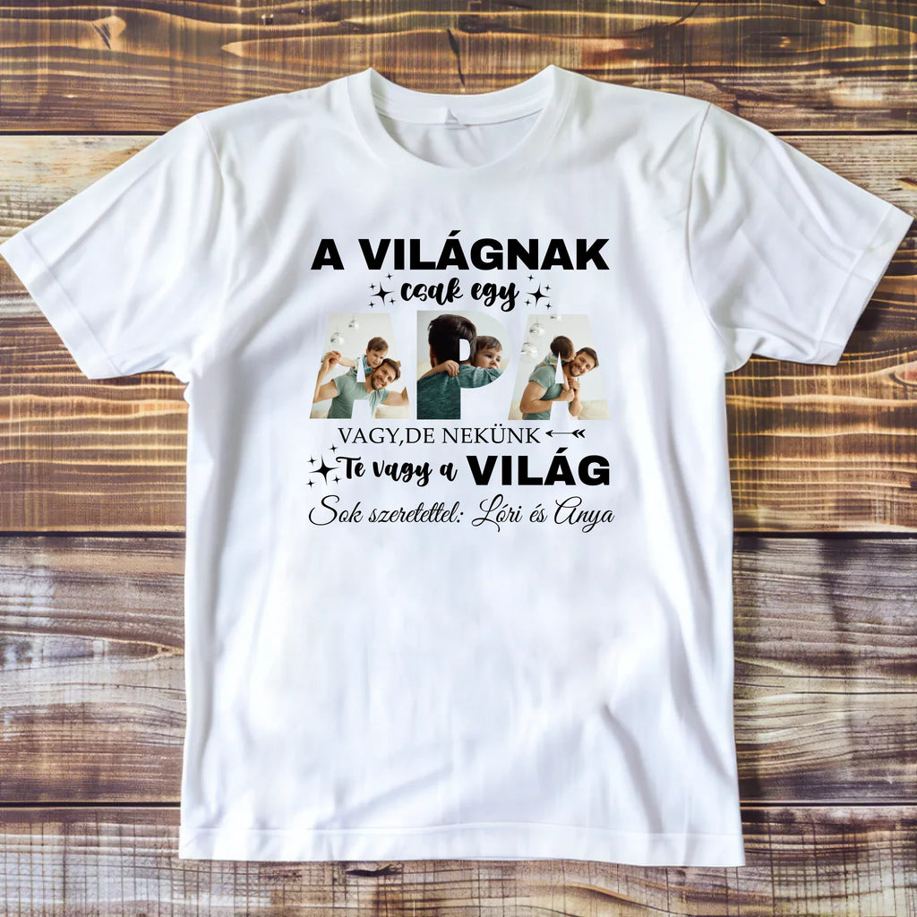 A világnak csak egy apa vagy, de nekünk Te vagy a világ - egyedi fényképes póló apának - Ajándékverzum