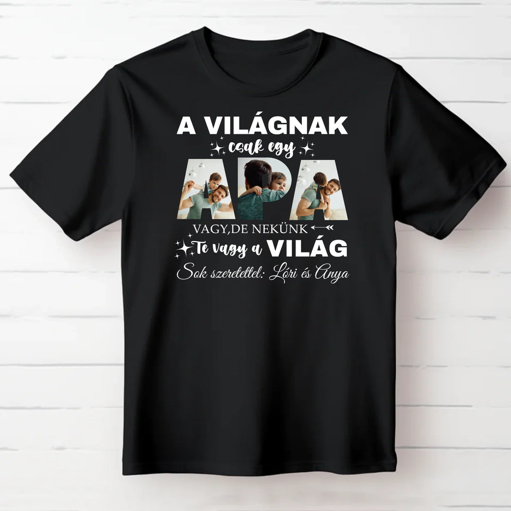 A világnak csak egy apa vagy, de nekünk Te vagy a világ - egyedi fényképes póló apának - Ajándékverzum