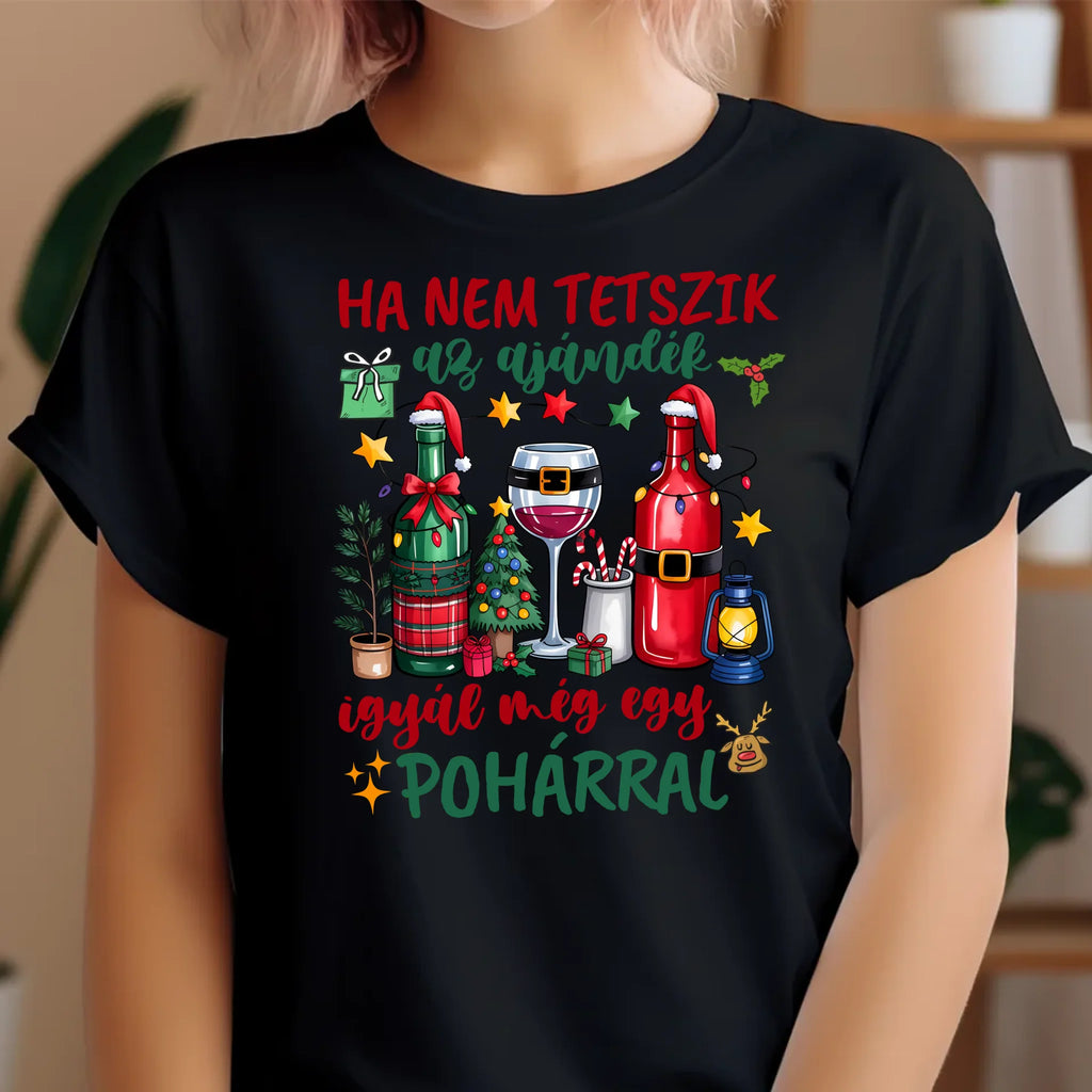 Ha nem tetszik az ajándék igyál még egy pohárral vicces karácsonyi póló - Ajándékverzum