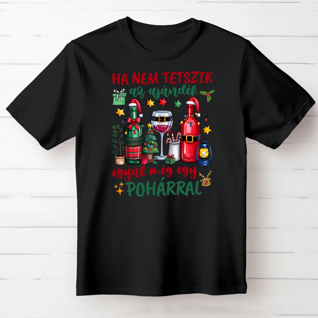 Ha nem tetszik az ajándék igyál még egy pohárral vicces karácsonyi póló - Ajándékverzum