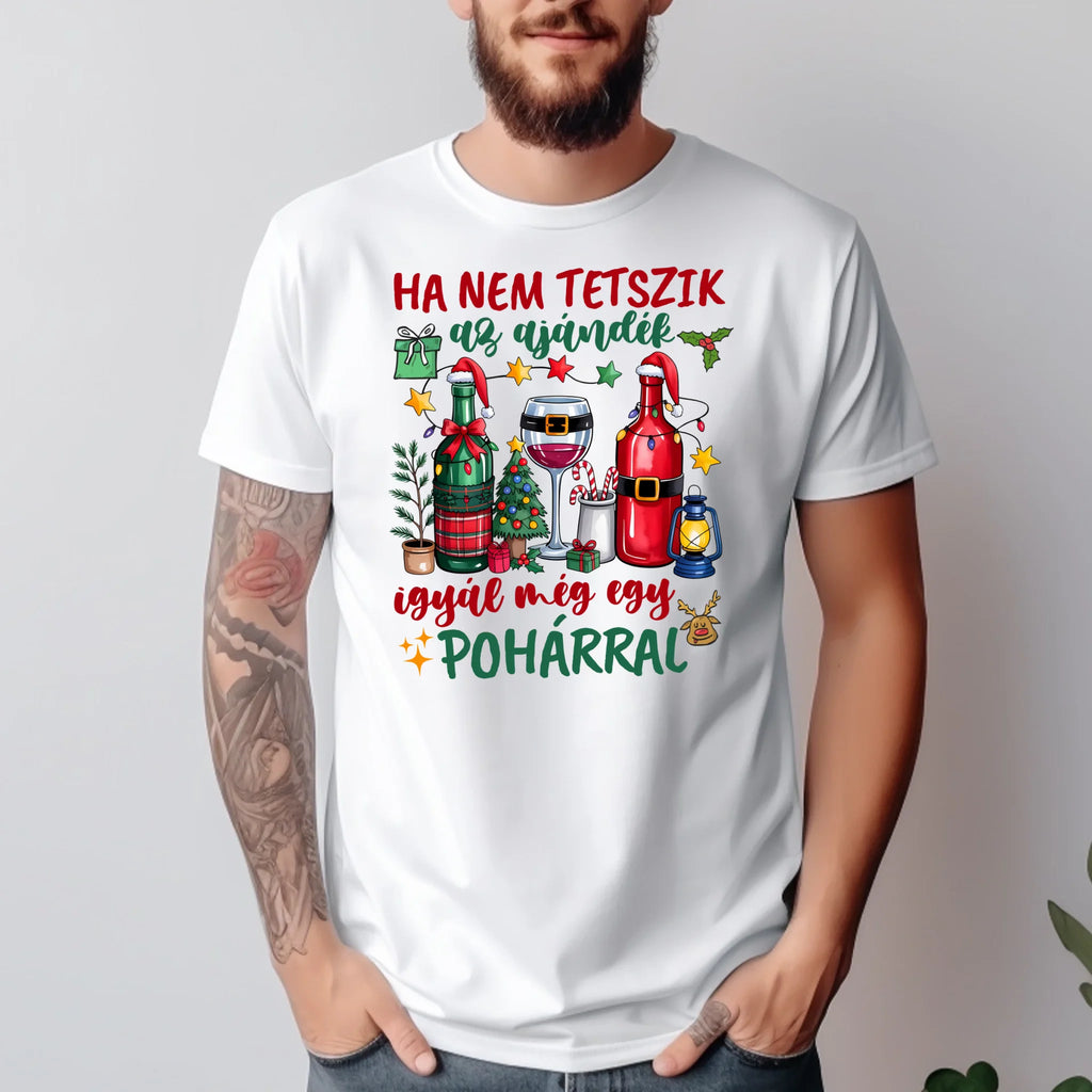 Ha nem tetszik az ajándék igyál még egy pohárral vicces karácsonyi póló - Ajándékverzum