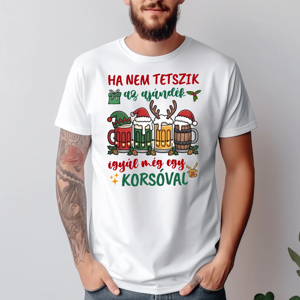 Ha nem tetszik az ajándék igyál még egy korsóval vicces karácsonyi póló - Ajándékverzum