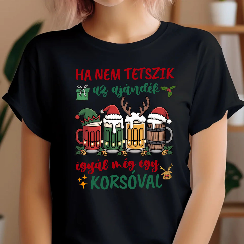 Ha nem tetszik az ajándék igyál még egy korsóval vicces karácsonyi póló - Ajándékverzum