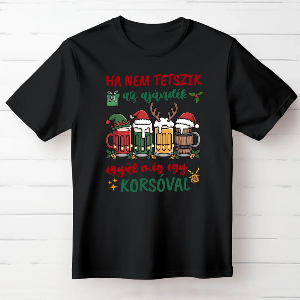 Ha nem tetszik az ajándék igyál még egy korsóval vicces karácsonyi póló - Ajándékverzum